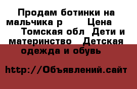 Продам ботинки на мальчика р. 28 › Цена ­ 350 - Томская обл. Дети и материнство » Детская одежда и обувь   